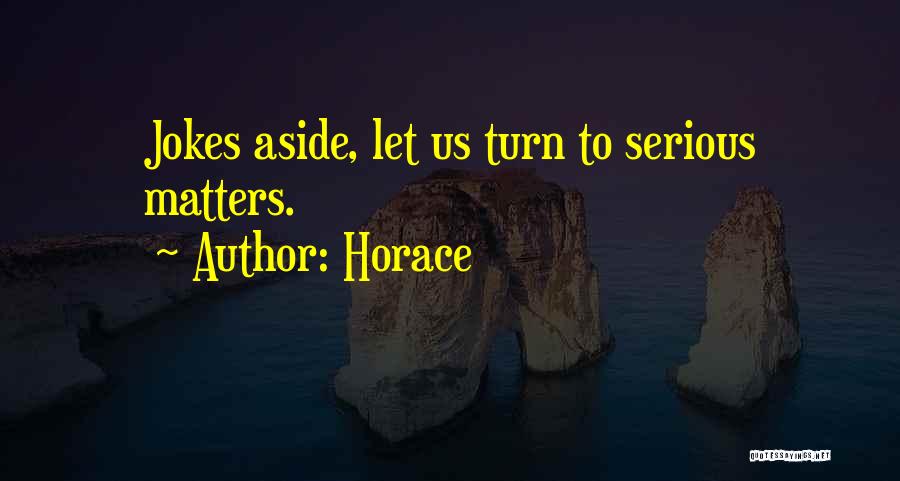 Horace Quotes: Jokes Aside, Let Us Turn To Serious Matters.