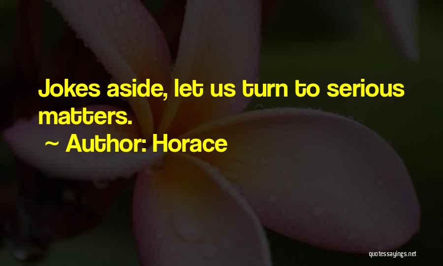 Horace Quotes: Jokes Aside, Let Us Turn To Serious Matters.