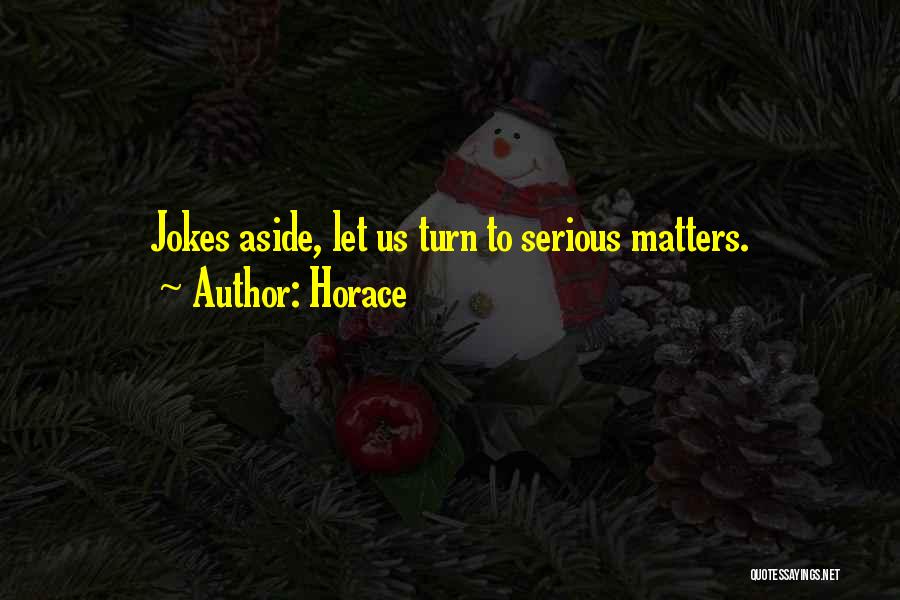 Horace Quotes: Jokes Aside, Let Us Turn To Serious Matters.