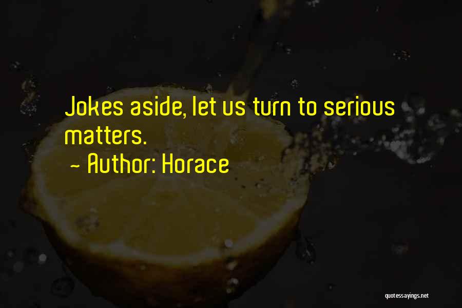Horace Quotes: Jokes Aside, Let Us Turn To Serious Matters.