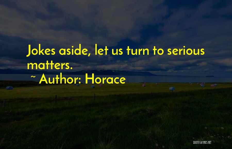 Horace Quotes: Jokes Aside, Let Us Turn To Serious Matters.