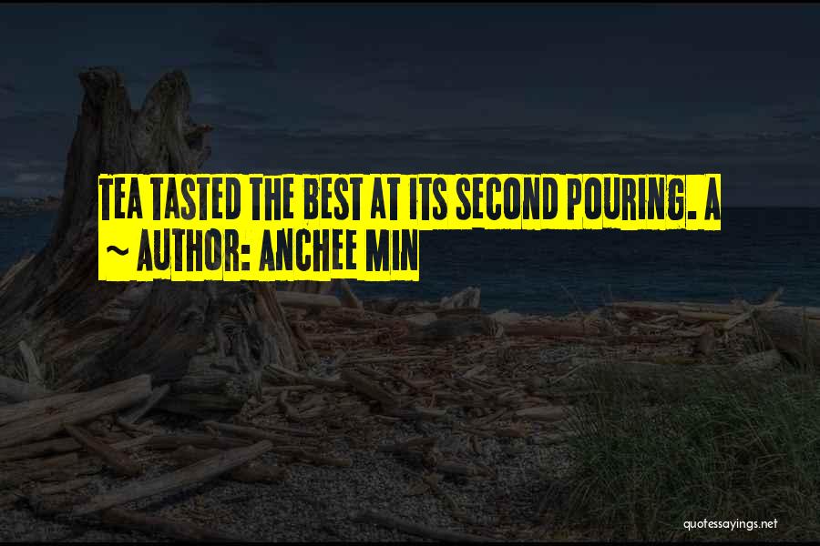 Anchee Min Quotes: Tea Tasted The Best At Its Second Pouring. A