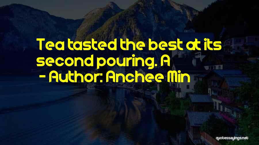 Anchee Min Quotes: Tea Tasted The Best At Its Second Pouring. A