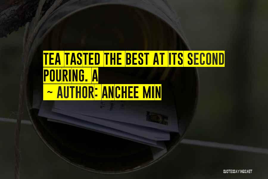 Anchee Min Quotes: Tea Tasted The Best At Its Second Pouring. A