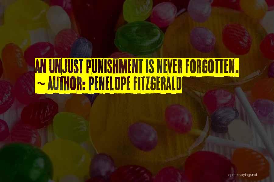 Penelope Fitzgerald Quotes: An Unjust Punishment Is Never Forgotten.