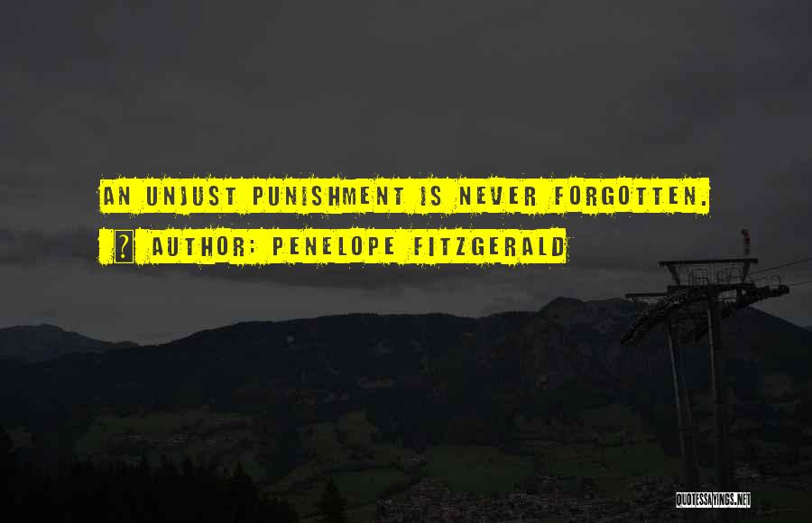 Penelope Fitzgerald Quotes: An Unjust Punishment Is Never Forgotten.