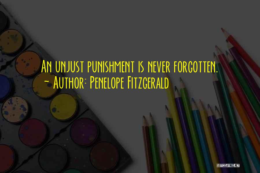 Penelope Fitzgerald Quotes: An Unjust Punishment Is Never Forgotten.