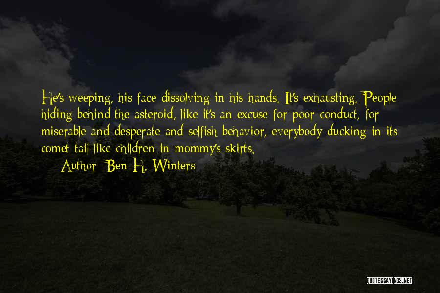 Ben H. Winters Quotes: He's Weeping, His Face Dissolving In His Hands. It's Exhausting. People Hiding Behind The Asteroid, Like It's An Excuse For