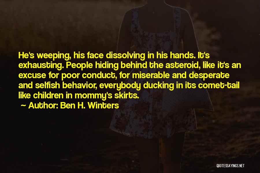 Ben H. Winters Quotes: He's Weeping, His Face Dissolving In His Hands. It's Exhausting. People Hiding Behind The Asteroid, Like It's An Excuse For