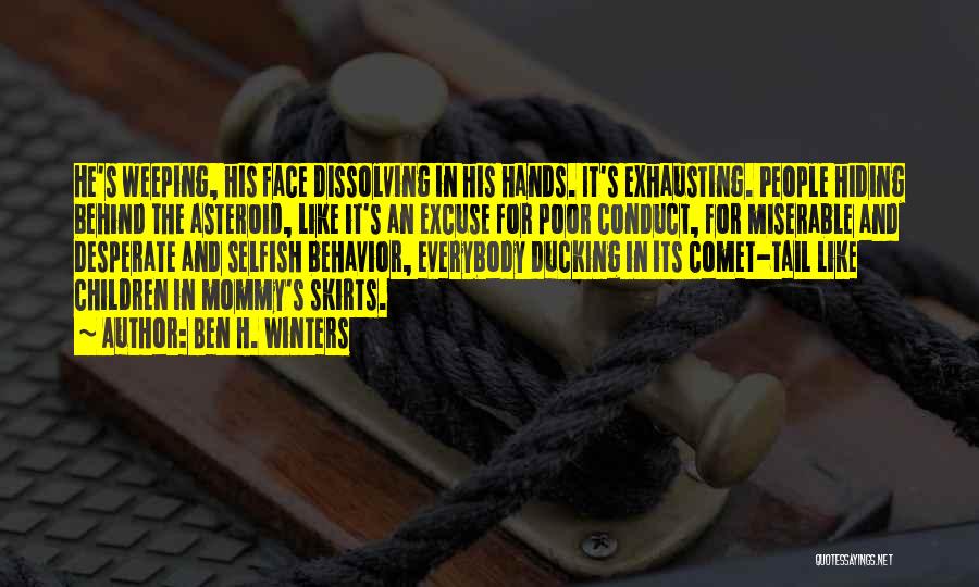 Ben H. Winters Quotes: He's Weeping, His Face Dissolving In His Hands. It's Exhausting. People Hiding Behind The Asteroid, Like It's An Excuse For