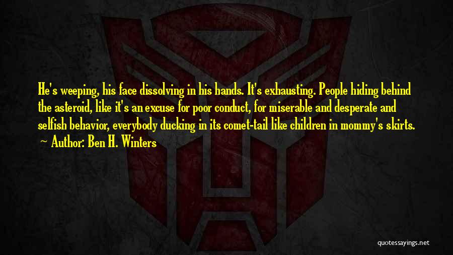 Ben H. Winters Quotes: He's Weeping, His Face Dissolving In His Hands. It's Exhausting. People Hiding Behind The Asteroid, Like It's An Excuse For