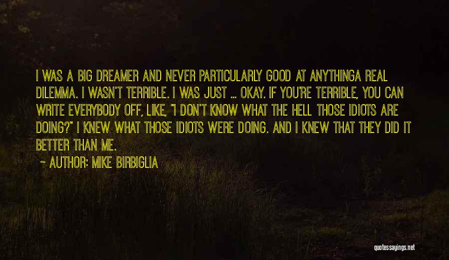 Mike Birbiglia Quotes: I Was A Big Dreamer And Never Particularly Good At Anythinga Real Dilemma. I Wasn't Terrible. I Was Just ...