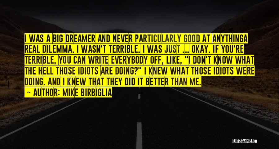 Mike Birbiglia Quotes: I Was A Big Dreamer And Never Particularly Good At Anythinga Real Dilemma. I Wasn't Terrible. I Was Just ...