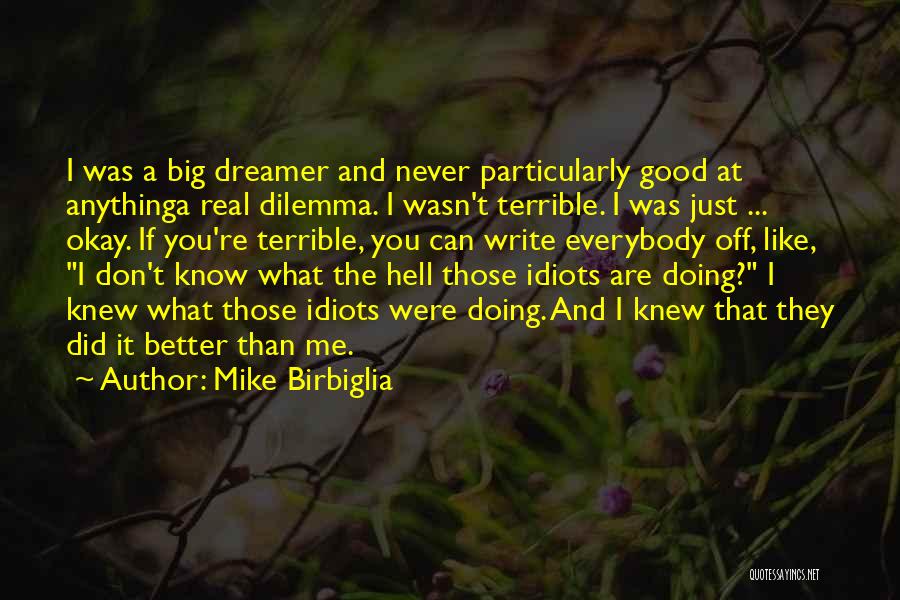 Mike Birbiglia Quotes: I Was A Big Dreamer And Never Particularly Good At Anythinga Real Dilemma. I Wasn't Terrible. I Was Just ...