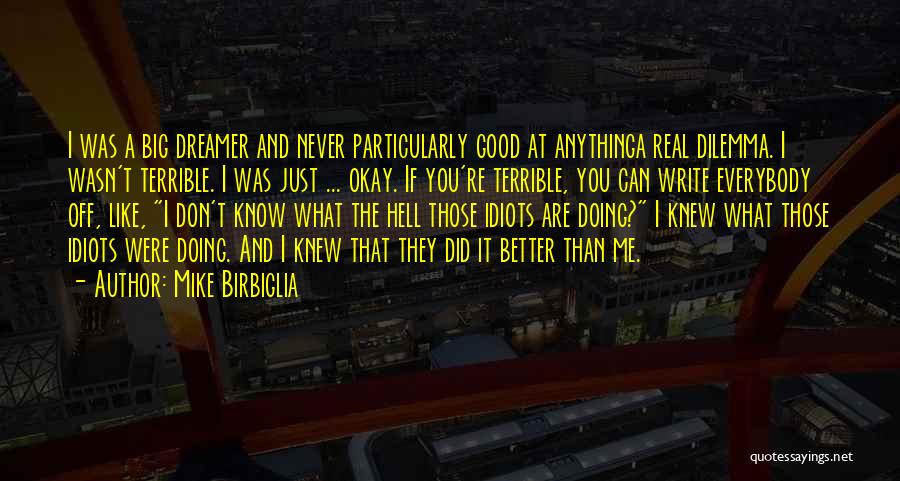 Mike Birbiglia Quotes: I Was A Big Dreamer And Never Particularly Good At Anythinga Real Dilemma. I Wasn't Terrible. I Was Just ...