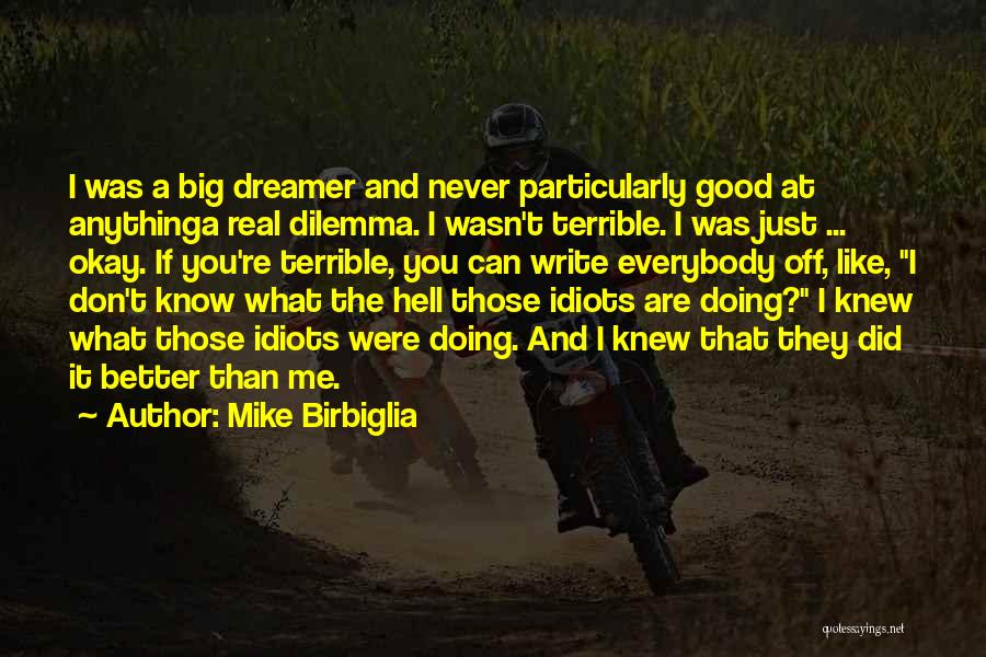 Mike Birbiglia Quotes: I Was A Big Dreamer And Never Particularly Good At Anythinga Real Dilemma. I Wasn't Terrible. I Was Just ...