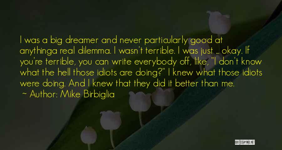 Mike Birbiglia Quotes: I Was A Big Dreamer And Never Particularly Good At Anythinga Real Dilemma. I Wasn't Terrible. I Was Just ...