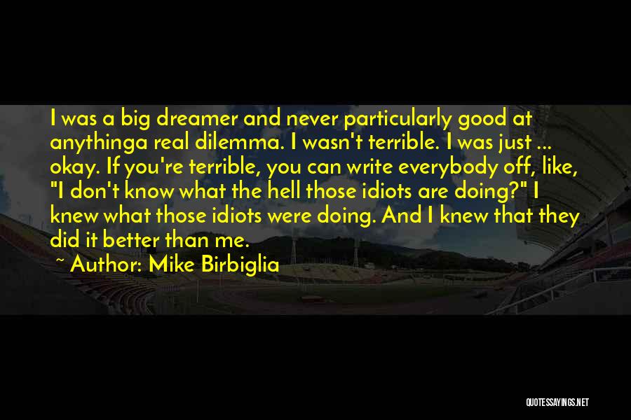 Mike Birbiglia Quotes: I Was A Big Dreamer And Never Particularly Good At Anythinga Real Dilemma. I Wasn't Terrible. I Was Just ...