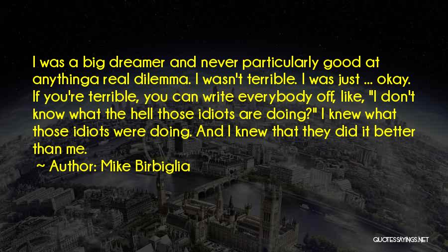 Mike Birbiglia Quotes: I Was A Big Dreamer And Never Particularly Good At Anythinga Real Dilemma. I Wasn't Terrible. I Was Just ...