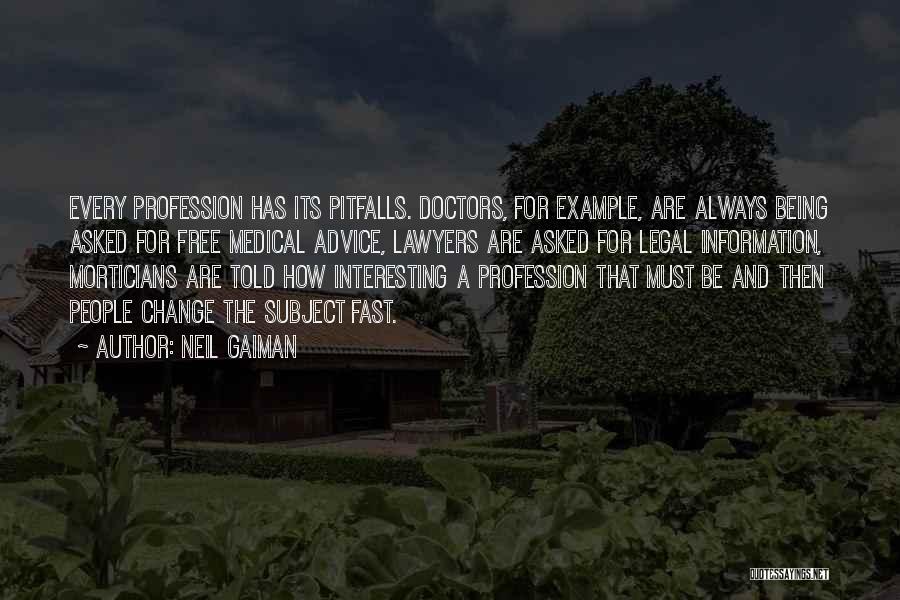 Neil Gaiman Quotes: Every Profession Has Its Pitfalls. Doctors, For Example, Are Always Being Asked For Free Medical Advice, Lawyers Are Asked For