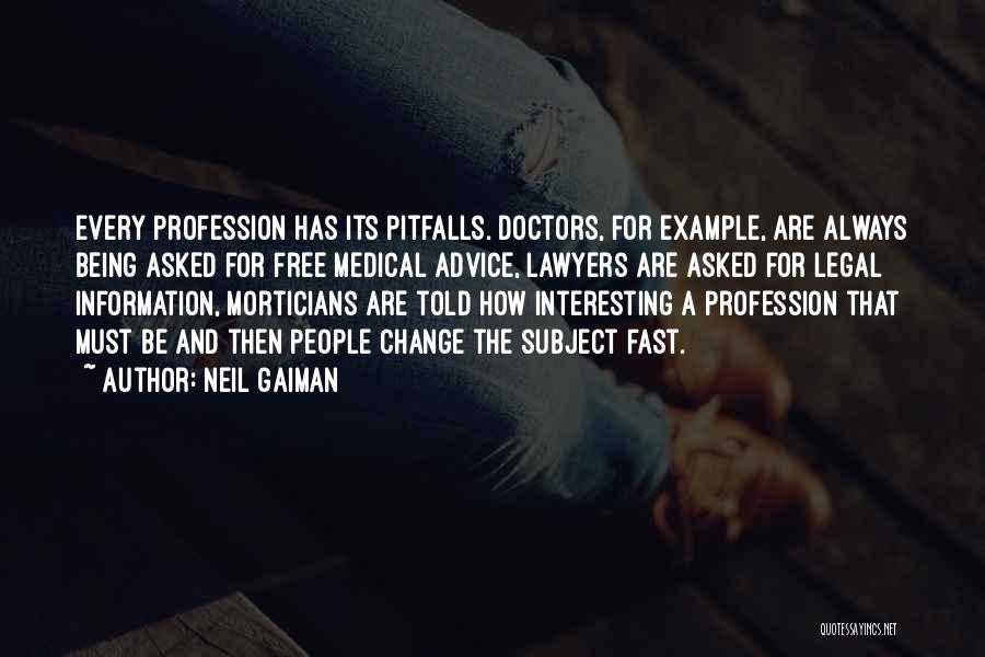 Neil Gaiman Quotes: Every Profession Has Its Pitfalls. Doctors, For Example, Are Always Being Asked For Free Medical Advice, Lawyers Are Asked For