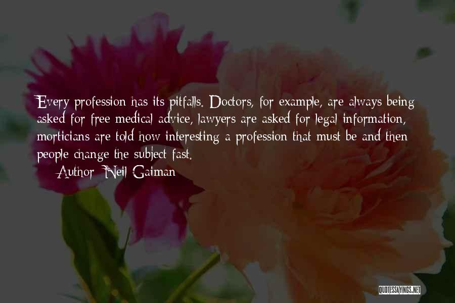 Neil Gaiman Quotes: Every Profession Has Its Pitfalls. Doctors, For Example, Are Always Being Asked For Free Medical Advice, Lawyers Are Asked For