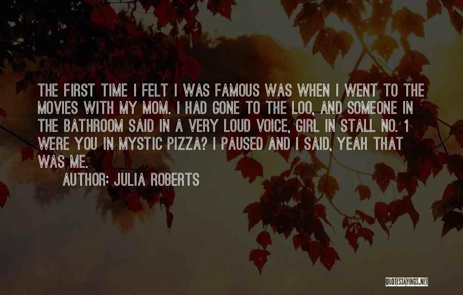 Julia Roberts Quotes: The First Time I Felt I Was Famous Was When I Went To The Movies With My Mom. I Had