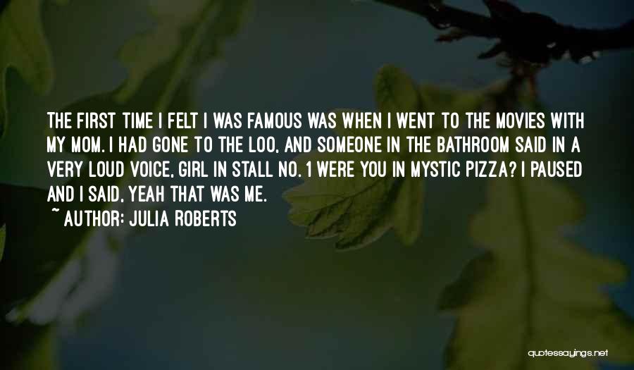 Julia Roberts Quotes: The First Time I Felt I Was Famous Was When I Went To The Movies With My Mom. I Had