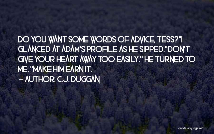 C.J. Duggan Quotes: Do You Want Some Words Of Advice, Tess?i Glanced At Adam's Profile As He Sipped.don't Give Your Heart Away Too