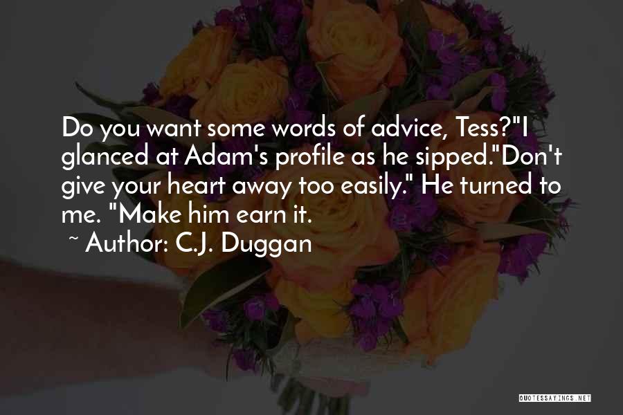 C.J. Duggan Quotes: Do You Want Some Words Of Advice, Tess?i Glanced At Adam's Profile As He Sipped.don't Give Your Heart Away Too