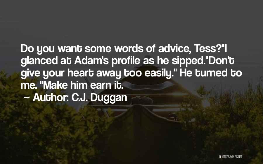 C.J. Duggan Quotes: Do You Want Some Words Of Advice, Tess?i Glanced At Adam's Profile As He Sipped.don't Give Your Heart Away Too