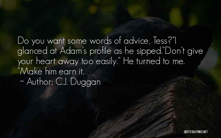 C.J. Duggan Quotes: Do You Want Some Words Of Advice, Tess?i Glanced At Adam's Profile As He Sipped.don't Give Your Heart Away Too