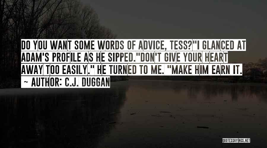 C.J. Duggan Quotes: Do You Want Some Words Of Advice, Tess?i Glanced At Adam's Profile As He Sipped.don't Give Your Heart Away Too