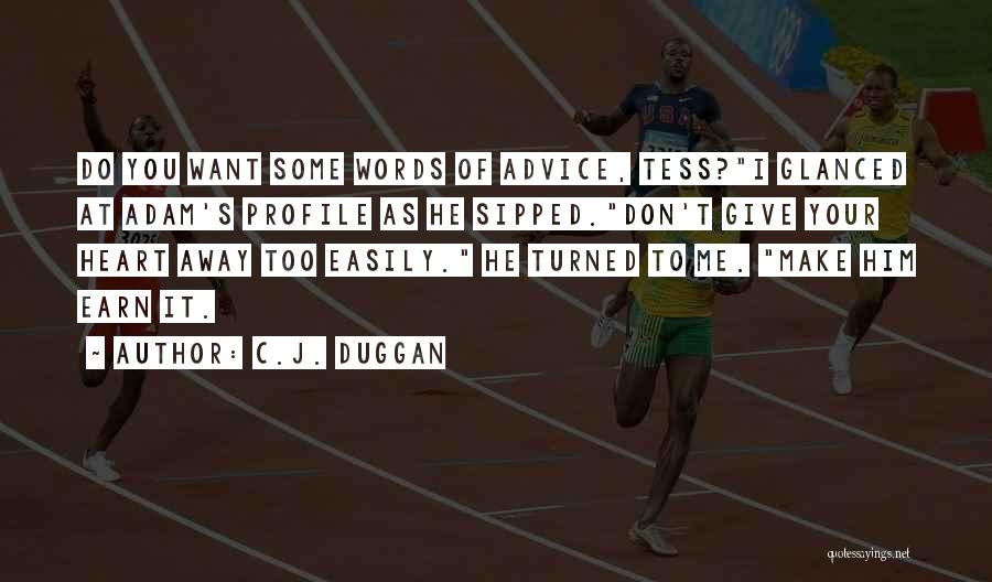 C.J. Duggan Quotes: Do You Want Some Words Of Advice, Tess?i Glanced At Adam's Profile As He Sipped.don't Give Your Heart Away Too