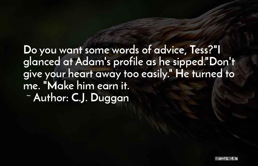 C.J. Duggan Quotes: Do You Want Some Words Of Advice, Tess?i Glanced At Adam's Profile As He Sipped.don't Give Your Heart Away Too