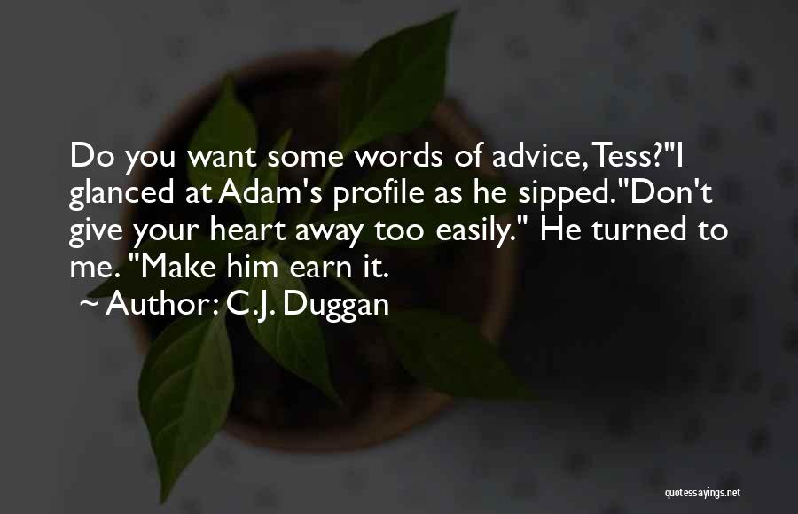 C.J. Duggan Quotes: Do You Want Some Words Of Advice, Tess?i Glanced At Adam's Profile As He Sipped.don't Give Your Heart Away Too