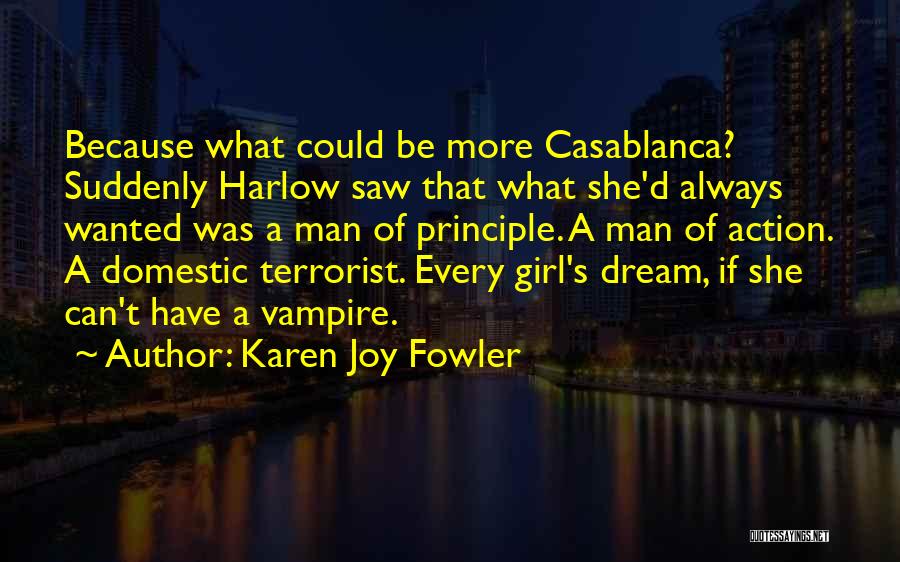 Karen Joy Fowler Quotes: Because What Could Be More Casablanca? Suddenly Harlow Saw That What She'd Always Wanted Was A Man Of Principle. A