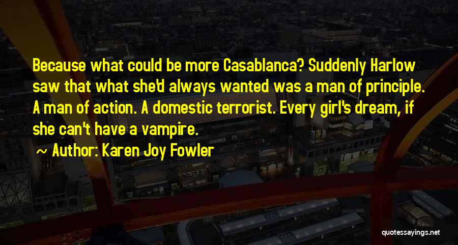 Karen Joy Fowler Quotes: Because What Could Be More Casablanca? Suddenly Harlow Saw That What She'd Always Wanted Was A Man Of Principle. A