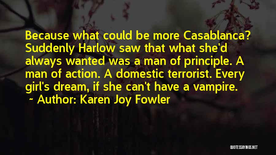 Karen Joy Fowler Quotes: Because What Could Be More Casablanca? Suddenly Harlow Saw That What She'd Always Wanted Was A Man Of Principle. A