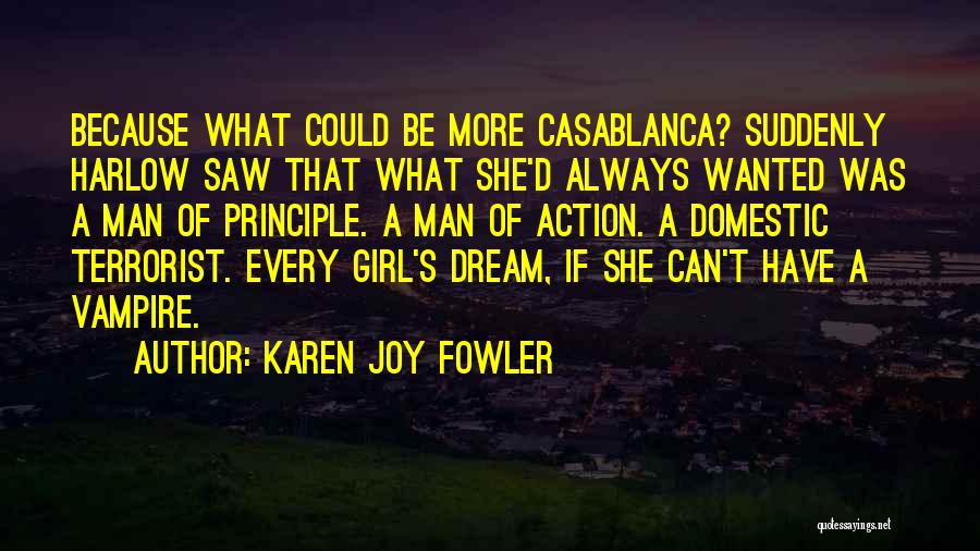 Karen Joy Fowler Quotes: Because What Could Be More Casablanca? Suddenly Harlow Saw That What She'd Always Wanted Was A Man Of Principle. A