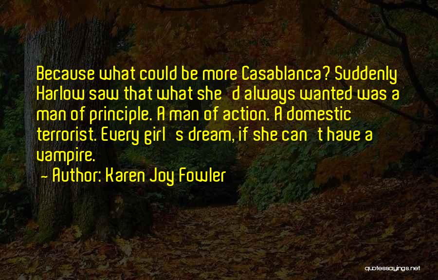 Karen Joy Fowler Quotes: Because What Could Be More Casablanca? Suddenly Harlow Saw That What She'd Always Wanted Was A Man Of Principle. A