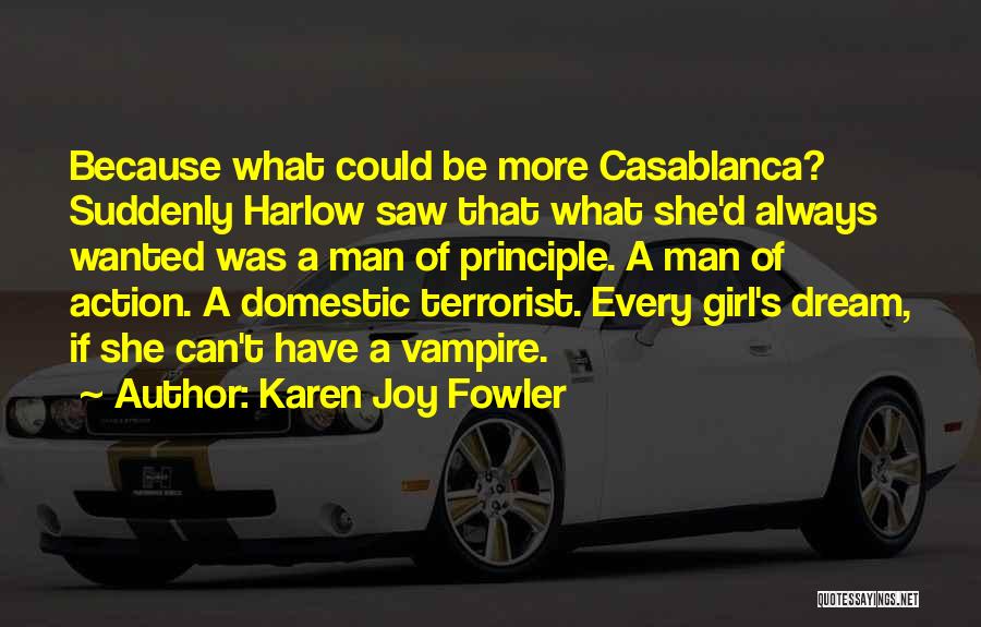 Karen Joy Fowler Quotes: Because What Could Be More Casablanca? Suddenly Harlow Saw That What She'd Always Wanted Was A Man Of Principle. A