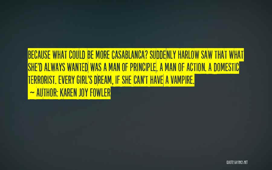 Karen Joy Fowler Quotes: Because What Could Be More Casablanca? Suddenly Harlow Saw That What She'd Always Wanted Was A Man Of Principle. A