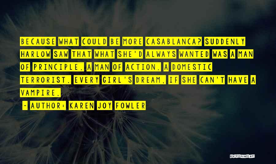 Karen Joy Fowler Quotes: Because What Could Be More Casablanca? Suddenly Harlow Saw That What She'd Always Wanted Was A Man Of Principle. A