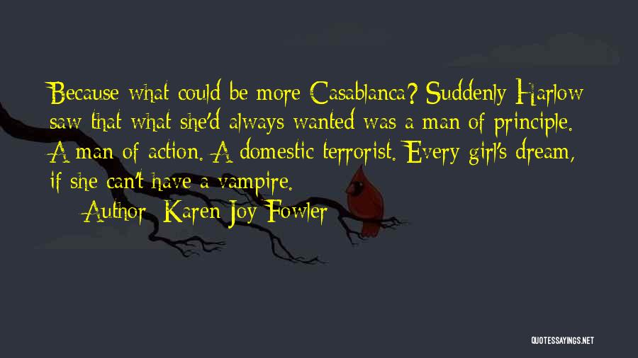 Karen Joy Fowler Quotes: Because What Could Be More Casablanca? Suddenly Harlow Saw That What She'd Always Wanted Was A Man Of Principle. A