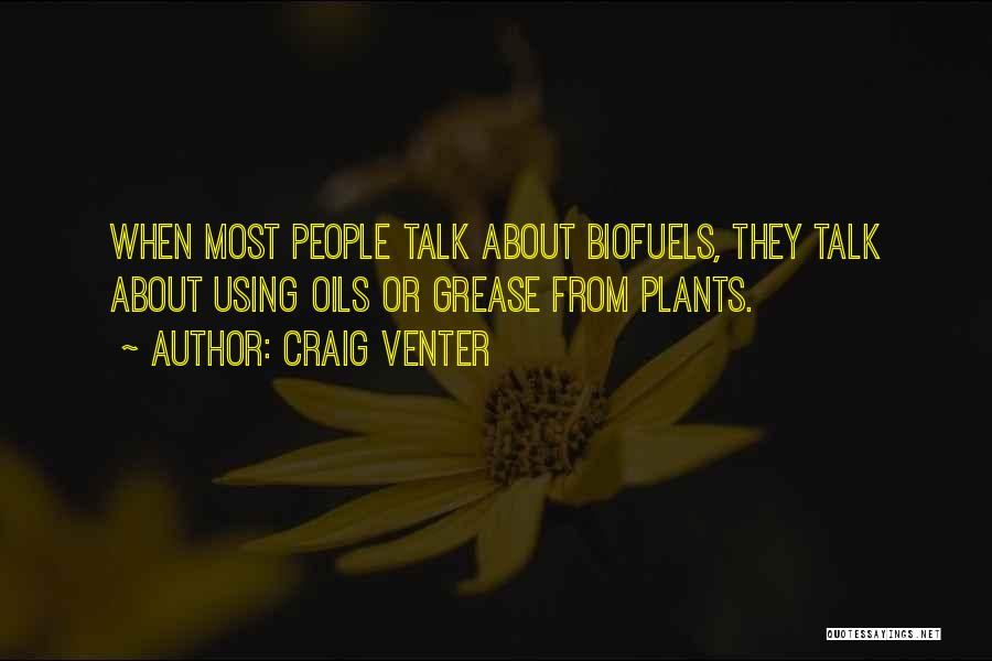 Craig Venter Quotes: When Most People Talk About Biofuels, They Talk About Using Oils Or Grease From Plants.