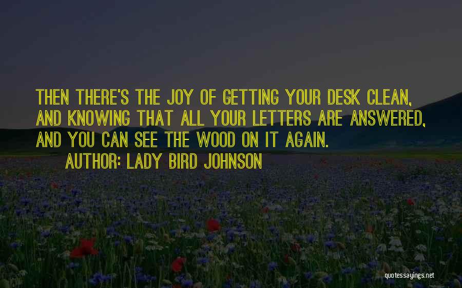 Lady Bird Johnson Quotes: Then There's The Joy Of Getting Your Desk Clean, And Knowing That All Your Letters Are Answered, And You Can