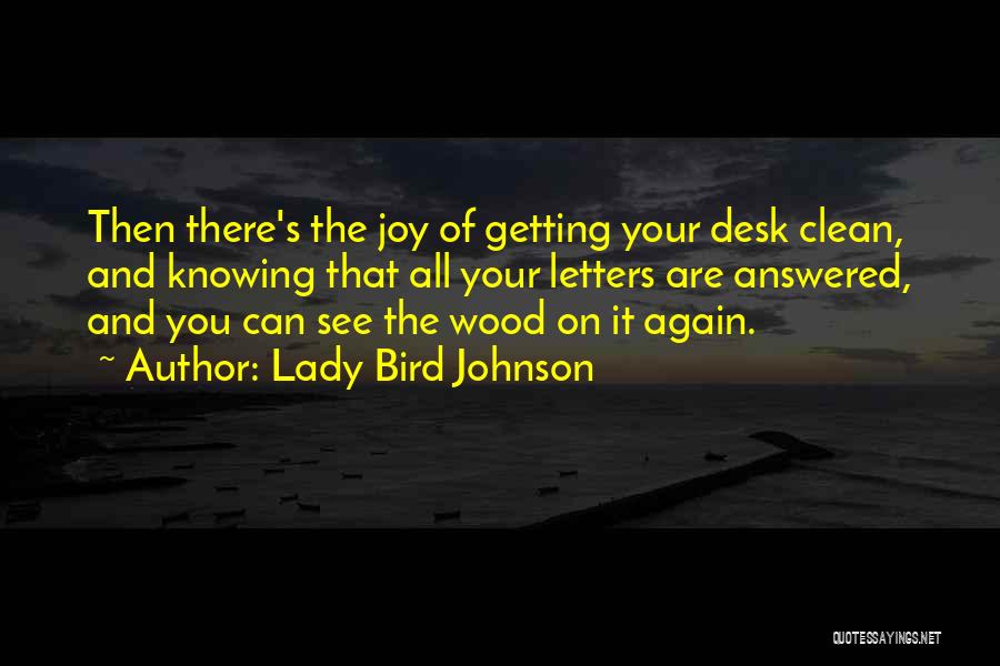 Lady Bird Johnson Quotes: Then There's The Joy Of Getting Your Desk Clean, And Knowing That All Your Letters Are Answered, And You Can