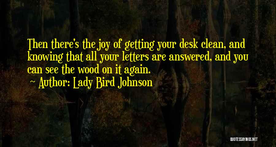 Lady Bird Johnson Quotes: Then There's The Joy Of Getting Your Desk Clean, And Knowing That All Your Letters Are Answered, And You Can