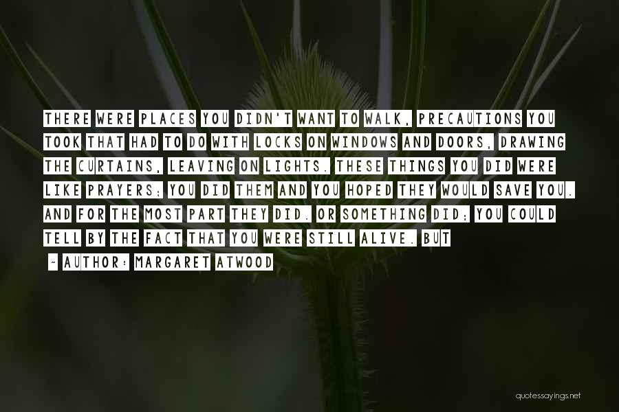 Margaret Atwood Quotes: There Were Places You Didn't Want To Walk, Precautions You Took That Had To Do With Locks On Windows And